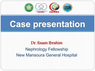 Dr. Essam Ibrahim
Nephrology Fellowship
New Mansoura General Hospital
 