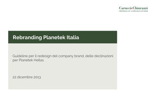 Rebranding Planetek Italia
Guideline per il redesign del company brand, delle declinazioni
per Planetek Hellas
22 dicembre 2013
 
