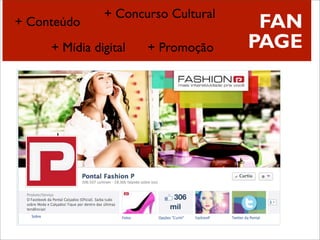 + Concurso Cultural
+ Conteúdo                            FAN
     + Mídia digital   + Promoção    PAGE
 