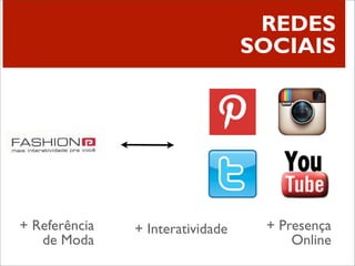 REDES
                                  SOCIAIS




+ Referência   + Interatividade    + Presença
   de Moda                             Online
 