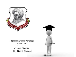 Osama Ahmad Al masry
Level IX
Course Director :
Dr . Nassir Alshraim
 
