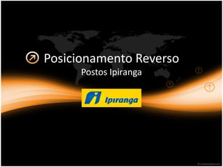 Posicionamento Reverso
      Postos Ipiranga
 