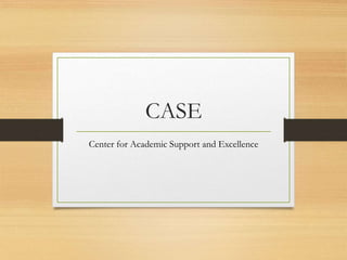 CASE 
Center for Academic Support and Excellence 
 