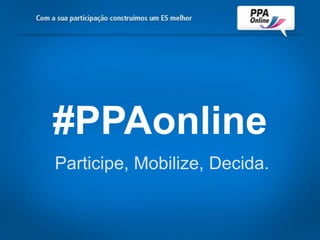 #PPAonline Participe, Mobilize, Decida. 