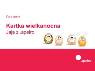 Case study


Kartka wielkanocna
Jaja z .apeiro
 