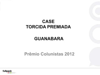CASE
TORCIDA PREMIADA

    GUANABARA


Prêmio Colunistas 2012
 
