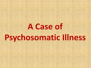 A Case of
Psychosomatic Illness
 