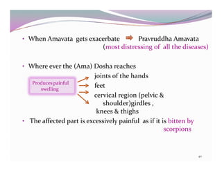 • When Amavata gets exacerbate Pravruddha Amavata 
(most distressing of all the diseases) 
• Where ever the (Ama) Dosha re...