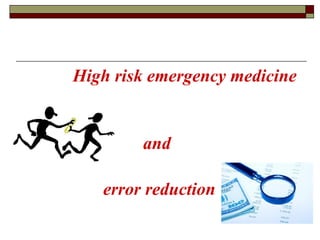 High risk emergency medicine  and   error reduction 