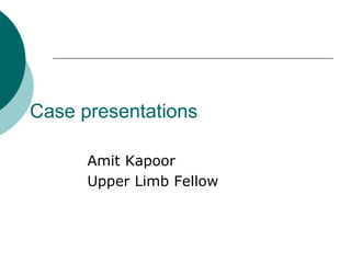 Case presentations

      Amit Kapoor
      Upper Limb Fellow
 