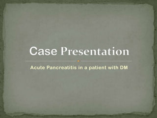Acute Pancreatitis in a patient with DM
 