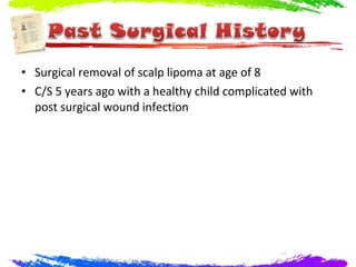 • Surgical removal of scalp lipoma at age of 8
• C/S 5 years ago with a healthy child complicated with
  post surgical wound infection
 