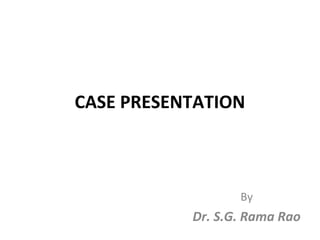CASE PRESENTATION

By

Dr. S.G. Rama Rao

 