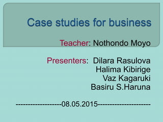 Teacher: Nothondo Moyo
Presenters: Dilara Rasulova
Halima Kibirige
Vaz Kagaruki
Basiru S.Haruna
-------------------08.05.2015----------------------
 