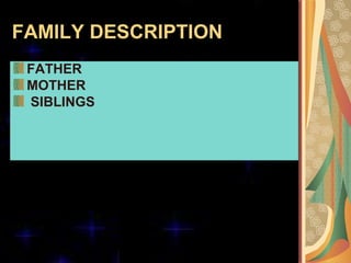 FAMILY DESCRIPTION
FATHER
MOTHER
SIBLINGS
 
