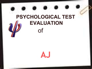 of
AJ
PSYCHOLOGICAL TEST
EVALUATION
 