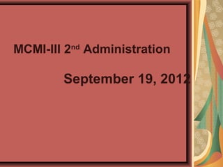 MCMI-III 2nd
Administration
September 19, 2012
 