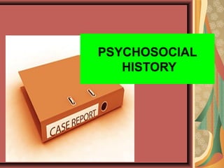 PSYCHOSOCIAL
HISTORY
 