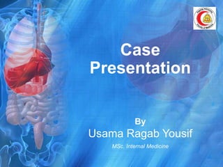 Case
Presentation
By
Usama Ragab Yousif
MSc. Internal Medicine
 