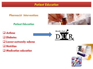 Patient Education
Pharmacist Interventions
Patient Education
 AsthmaAsthma
 Diabetes
 Lower-extremity edema
 Nutrition
 Medication education
 
