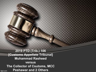 2019 PTD (Trib.) 106
[Customs Appellate Tribunal]
Muhammad Rasheed
versus
The Collector of Csutoms, MCC
Peshawar and 2 Others
 