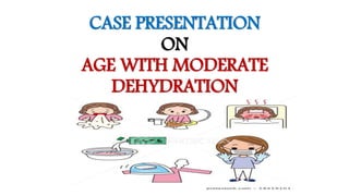 CASE PRESENTATION
ON
AGE WITH MODERATE
DEHYDRATION
 