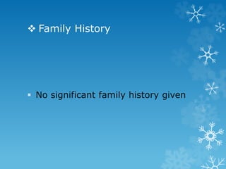  Family History
 No significant family history given
 