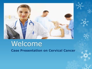 Welcome
Case Presentation on Cervical Cancer
 