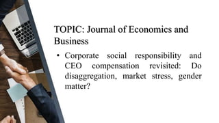 TOPIC: Journal of Economics and
Business
• Corporate social responsibility and
CEO compensation revisited: Do
disaggregati...