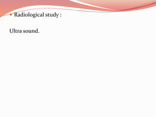  Radiological study :
Ultra sound.
 
