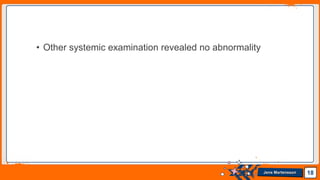 Jens Martensson
• Other systemic examination revealed no abnormality
18
 
