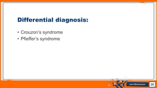 Jens Martensson
• Crouzon’s syndrome
• Pfieffer’s syndrome
20
Differential diagnosis:
 