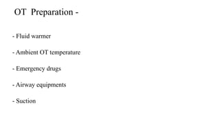 OT Preparation -
- Fluid warmer
- Ambient OT temperature
- Emergency drugs
- Airway equipments
- Suction
 