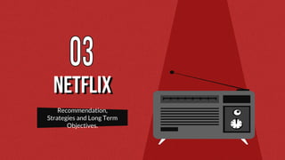 NETFLIX
Recommendation,
Strategies and Long Term
Objectives.
 