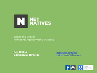 Ben Billing 
Commercial Director 
netnatives.com/HE 
twitter.com/netnatives 
Social and Digital 
Marketing Agency with a Purpose 
 