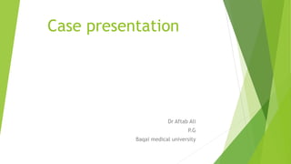 Case presentation
Dr Aftab Ali
P.G
Baqai medical university
 