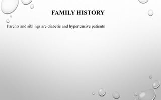 FAMILY HISTORY
Parents and siblings are diabetic and hypertensive patients
 