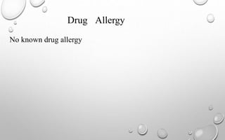 Drug Allergy
No known drug allergy
 