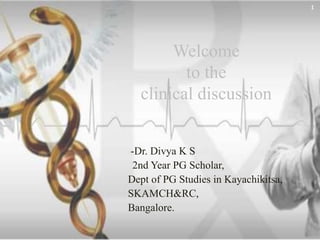 Welcome
to the
clinical discussion
-Dr. Divya K S
2nd Year PG Scholar,
Dept of PG Studies in Kayachikitsa,
SKAMCH&RC,
Bangalore.
1
 