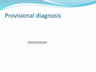 Provisional diagnosis
?????????????