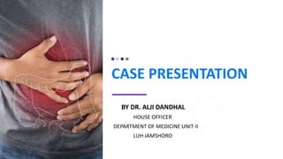 CASE PRESENTATION
BY DR. ALJI DANDHAL
HOUSE OFFICER
DEPARTMENT OF MEDICINE UNIT-II
LUH JAMSHORO
 