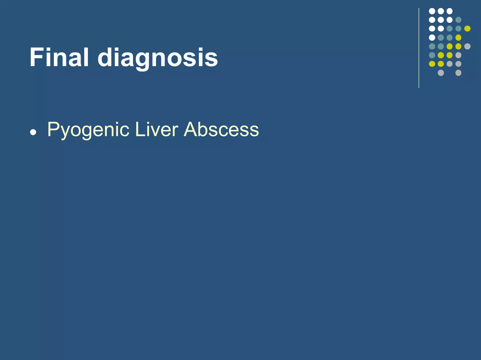 Final diagnosis
● Pyogenic Liver Abscess
 