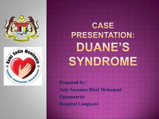Prepared by:
Anis Suzanna Binti Mohamad
Optometrist
Hospital Langkawi

 