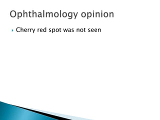  Cherry red spot was not seen
 
