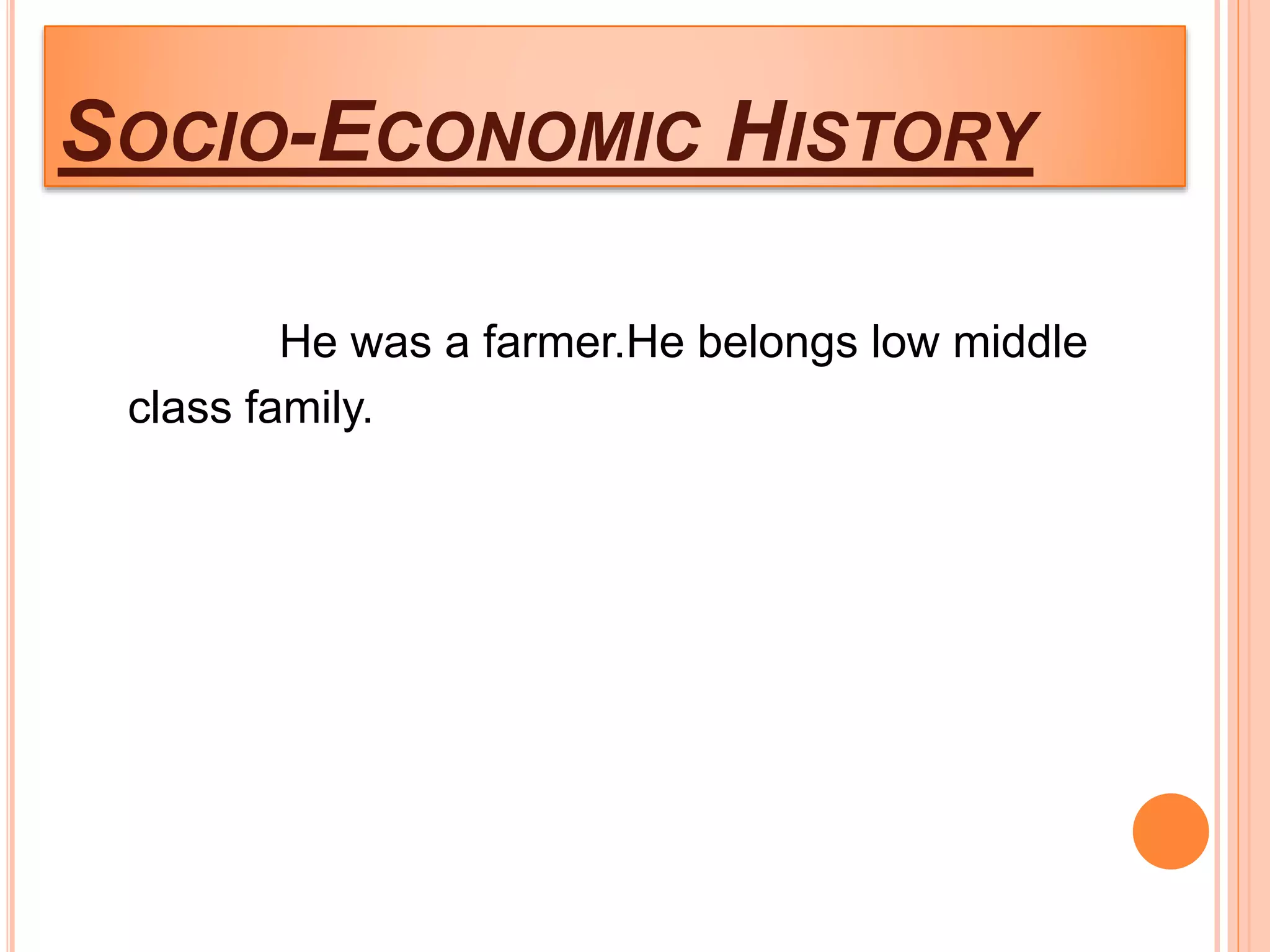 SOCIO-ECONOMIC HISTORY
He was a farmer.He belongs low middle
class family.
 