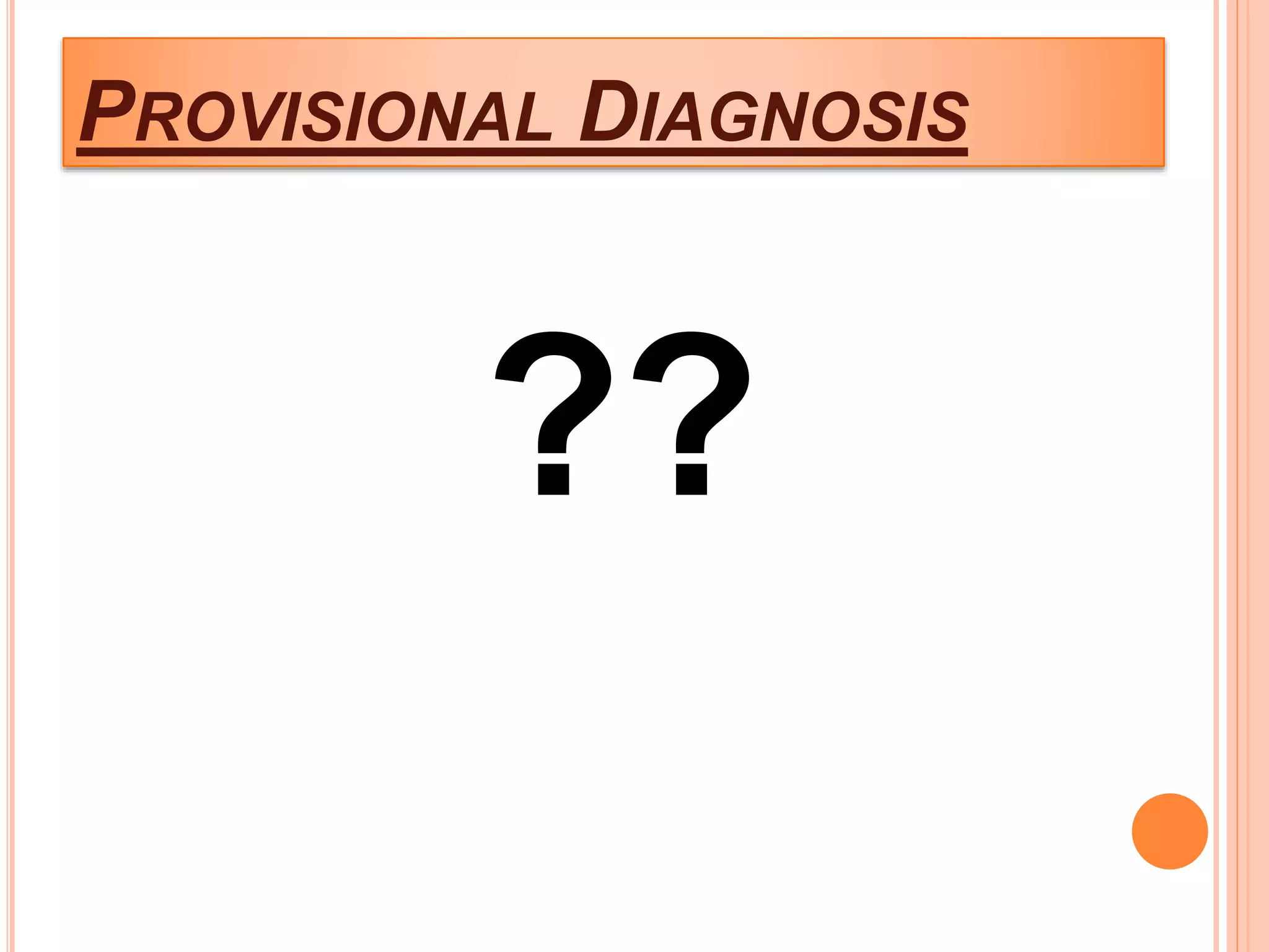 PROVISIONAL DIAGNOSIS
??
 