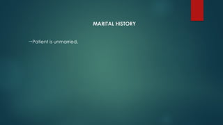 MARITAL HISTORY
Patient is unmarried.
 