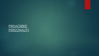 PREMORBID
PERSONALITY
 