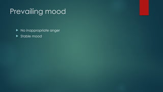 Prevailing mood
 No inappropriate anger
 Stable mood
 