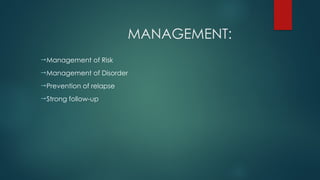 MANAGEMENT:
Management of Risk
Management of Disorder
Prevention of relapse
Strong follow-up
 